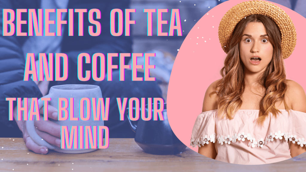 10 Benefits Of Tea And Coffee That Blow Your Mind
