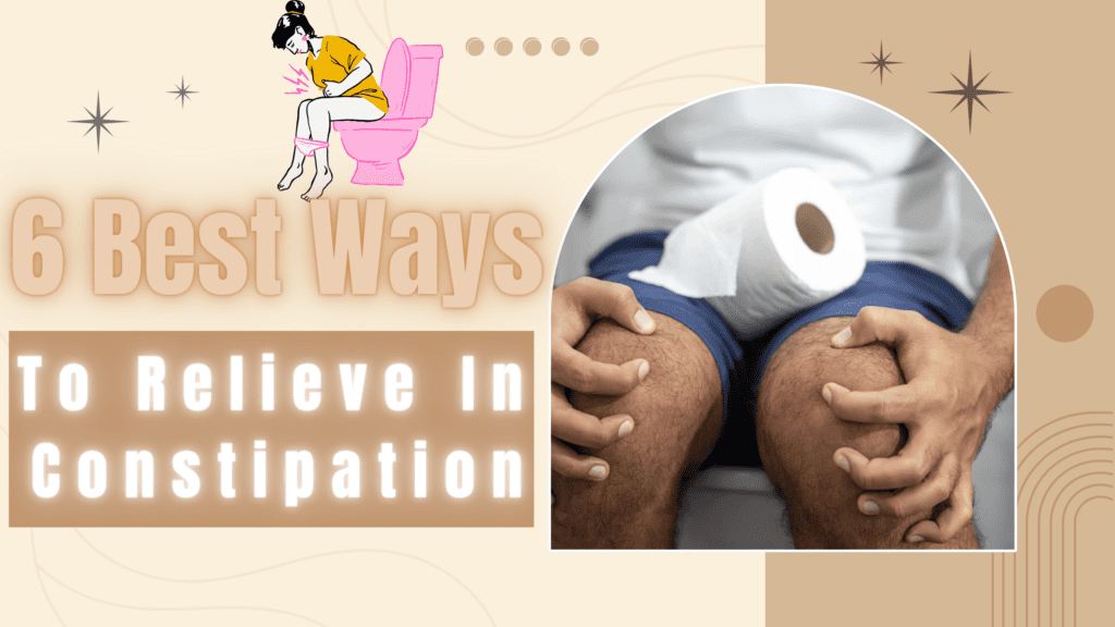6 Best Ways To Relieve Constipation For A Lifetime