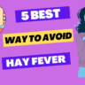 What Is Hay Fever, 5 Best Ways To Avoid It