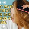 11 Best Ways To Treat Your Hair Dryness At Home