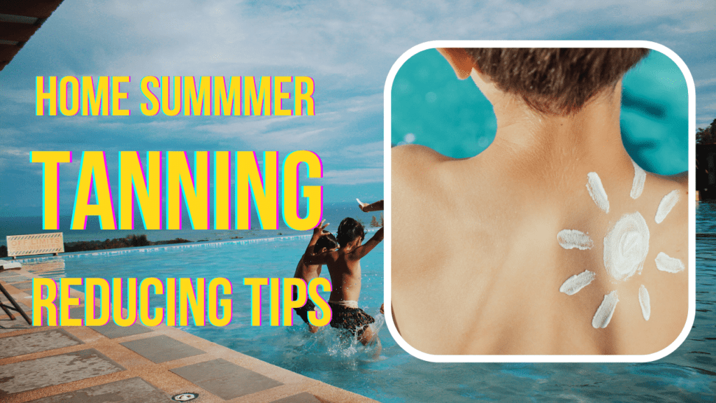 17 Super Home Summer Tanning Reducing Tips That Really Works