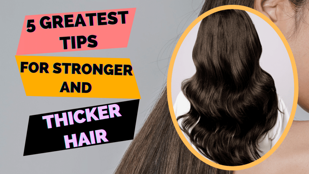 5 Greatest Tips For Stronger And Thicker Hair