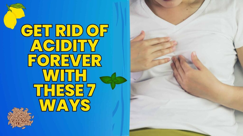 Get Rid Of Acidity Forever With These 7 Ways