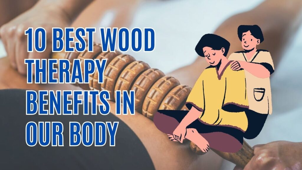 10 Best Wood Therapy Benefits In Our Body