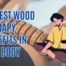 10 Best Wood Therapy Benefits In Our Body