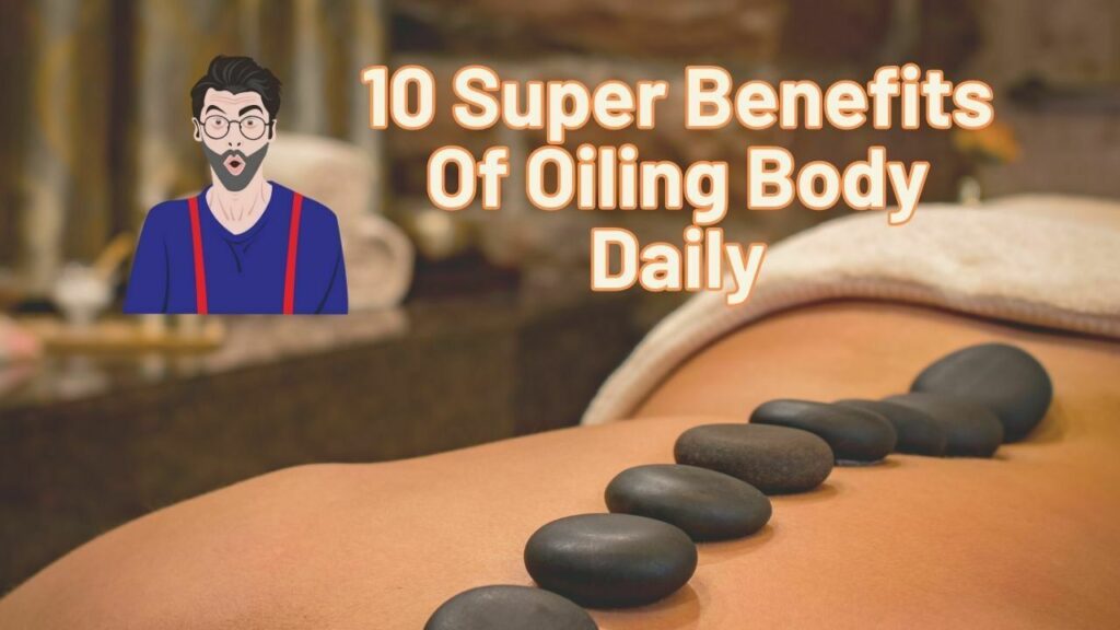 10 Super Benefits Of Oiling Body Daily