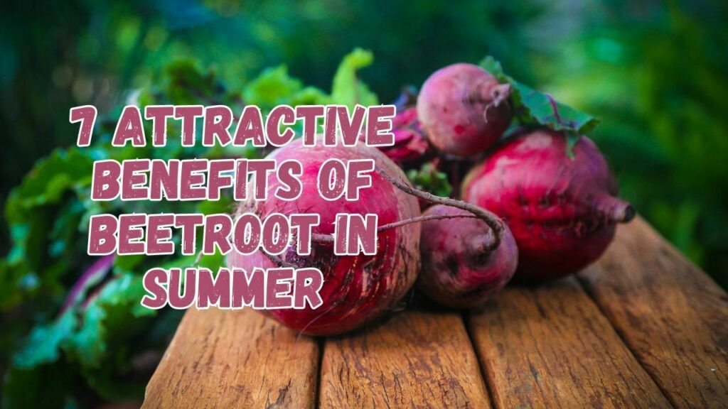 7 Attractive Benefits Of Beetroot In Summer