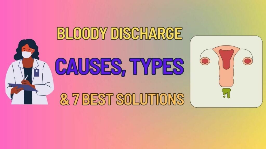 Bloody Discharge : Causes, Types & 7 Best Solutions