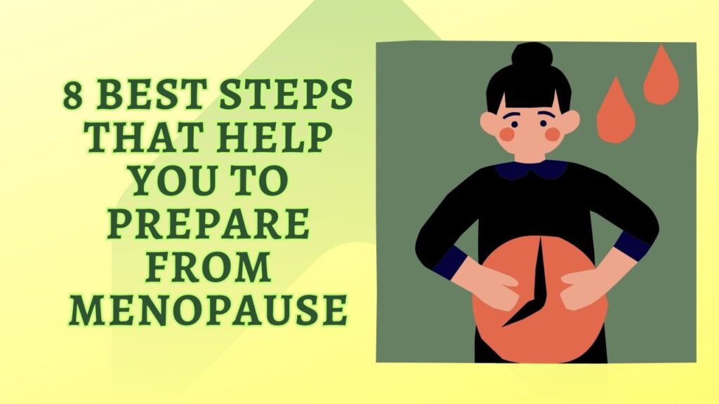 Menopause : 8 Best Steps That Help You To Prepare From It