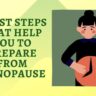 Menopause : 8 Best Steps That Help You To Prepare From It