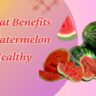 7 Great Benefits Of Watermelon For Healthy Body