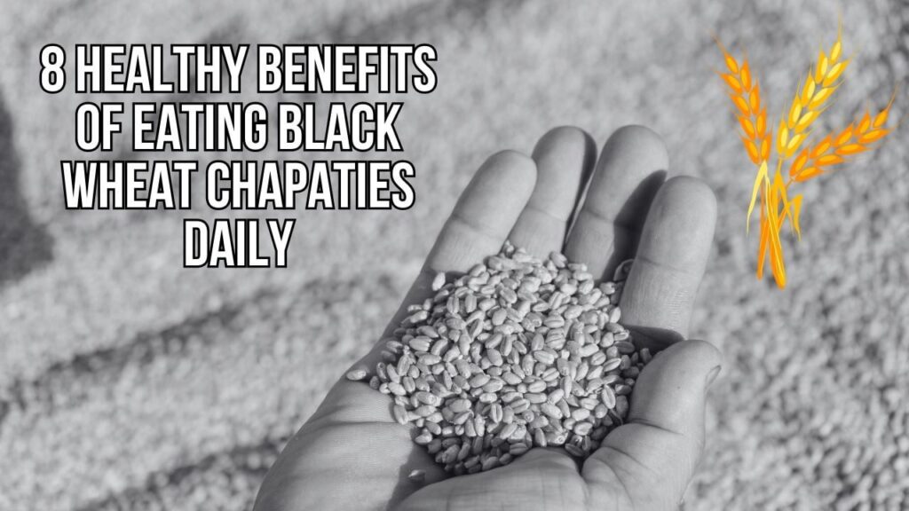 8 Healthy Benefits Of Eating Black Wheat Chapaties Daily